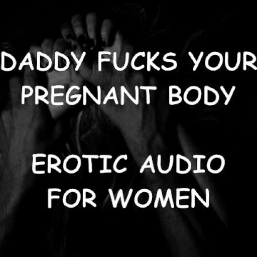 Daddy Fucks Your Pregnant Body - Erotic Audio For Women