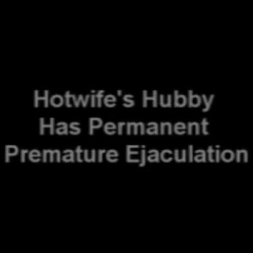 Hotwife's Hubby Has Permanent Premature Ejaculation